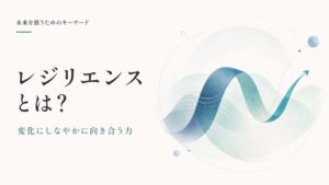 レジリエンスとは？不確実な未来を生きるための回復力と想像力